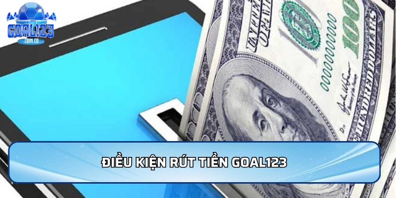 Điều kiện rút tiền Goal123
