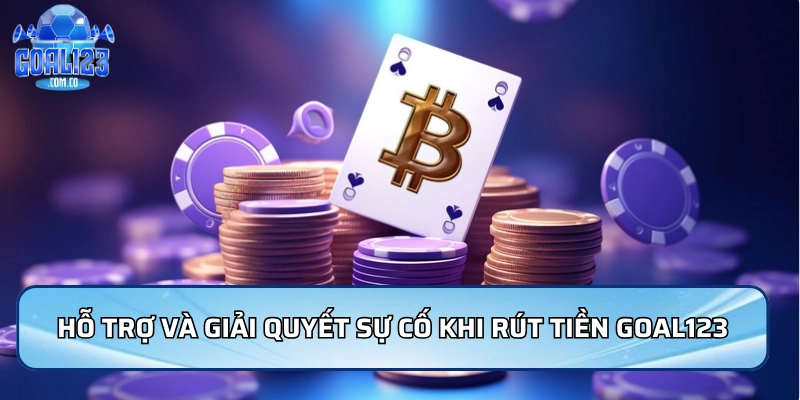 Hỗ trợ và giải quyết sự cố khi rút tiền Goal123