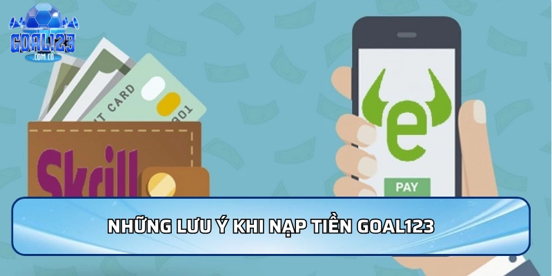 Những lưu ý khi nạp tiền Goal123