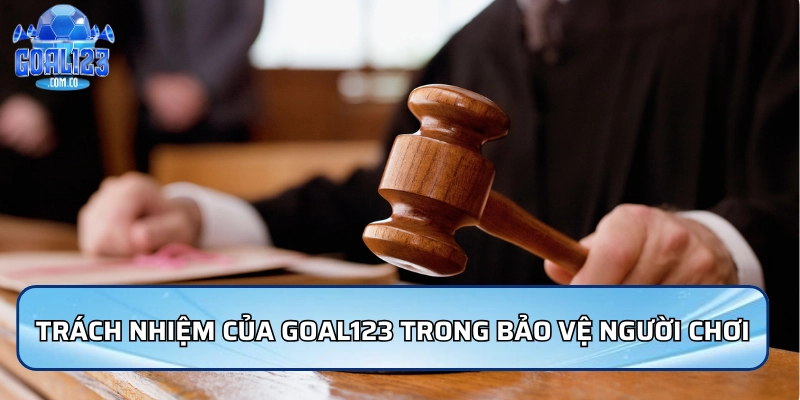 Trách nhiệm của Goal123 trong bảo vệ người chơi
